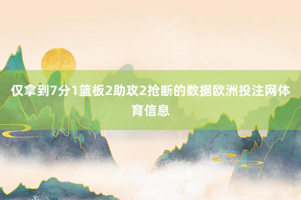 仅拿到7分1篮板2助攻2抢断的数据欧洲投注网体育信息