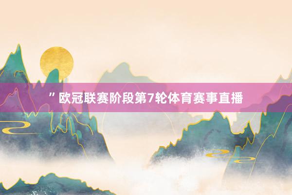 ”欧冠联赛阶段第7轮体育赛事直播