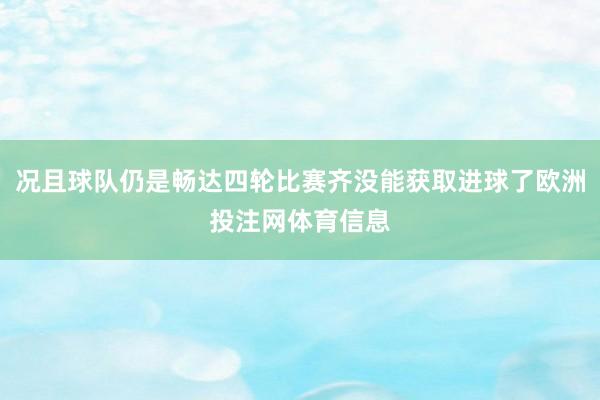 况且球队仍是畅达四轮比赛齐没能获取进球了欧洲投注网体育信息