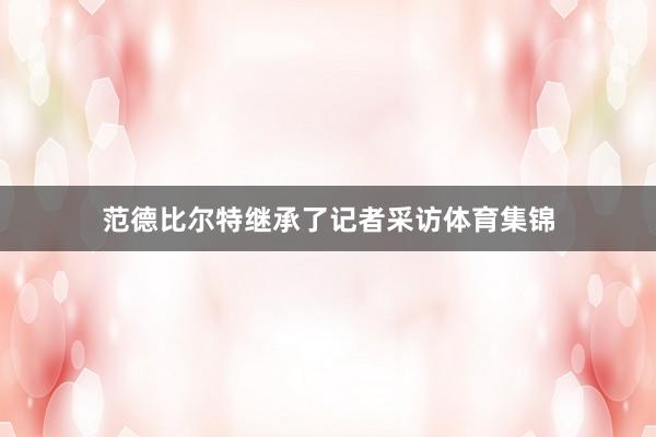 范德比尔特继承了记者采访体育集锦