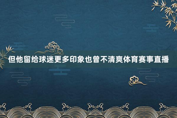 但他留给球迷更多印象也曾不清爽体育赛事直播