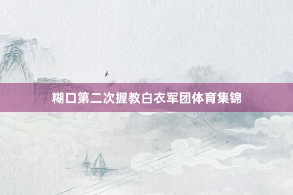糊口第二次握教白衣军团体育集锦