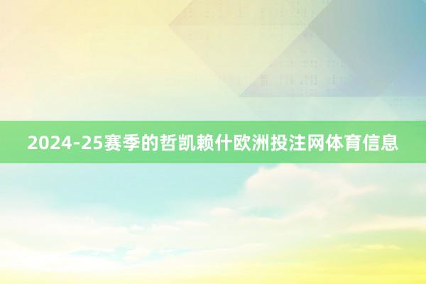 2024-25赛季的哲凯赖什欧洲投注网体育信息