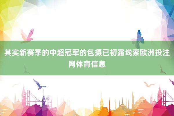 其实新赛季的中超冠军的包摄已初露线索欧洲投注网体育信息