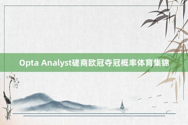 Opta Analyst磋商欧冠夺冠概率体育集锦