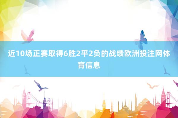 近10场正赛取得6胜2平2负的战绩欧洲投注网体育信息
