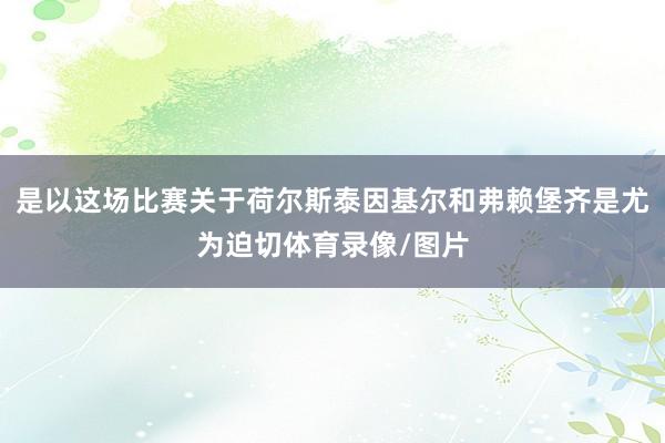 是以这场比赛关于荷尔斯泰因基尔和弗赖堡齐是尤为迫切体育录像/图片