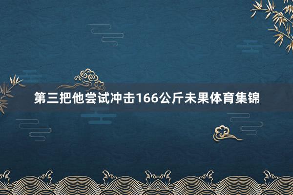 第三把他尝试冲击166公斤未果体育集锦