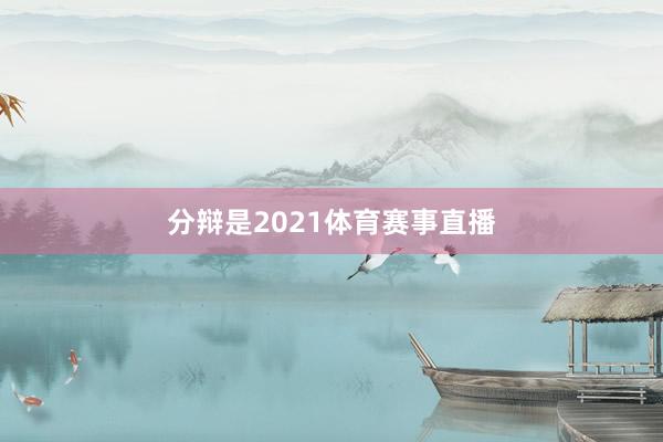 分辩是2021体育赛事直播