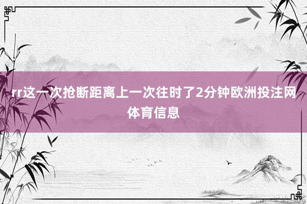 rr这一次抢断距离上一次往时了2分钟欧洲投注网体育信息