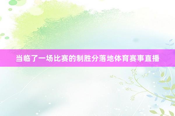 当临了一场比赛的制胜分落地体育赛事直播