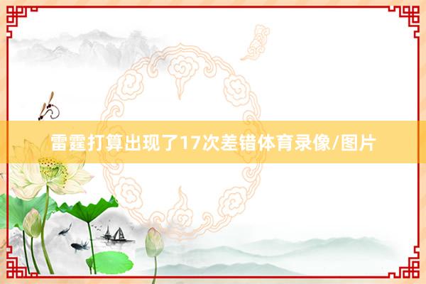 雷霆打算出现了17次差错体育录像/图片