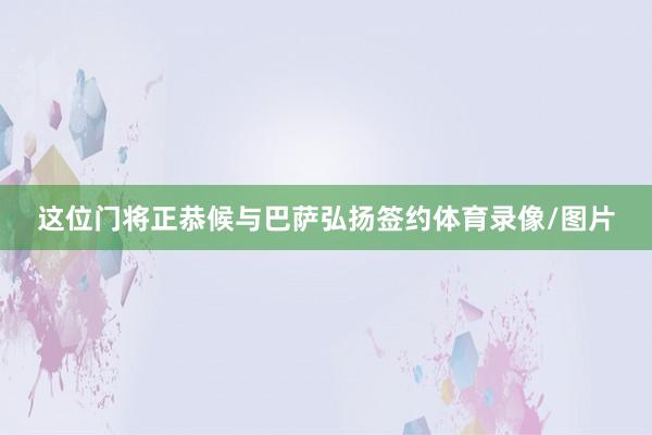 这位门将正恭候与巴萨弘扬签约体育录像/图片