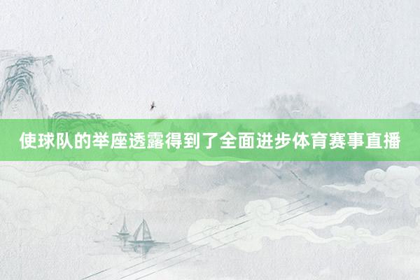 使球队的举座透露得到了全面进步体育赛事直播
