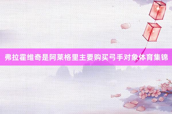 弗拉霍维奇是阿莱格里主要购买弓手对象体育集锦