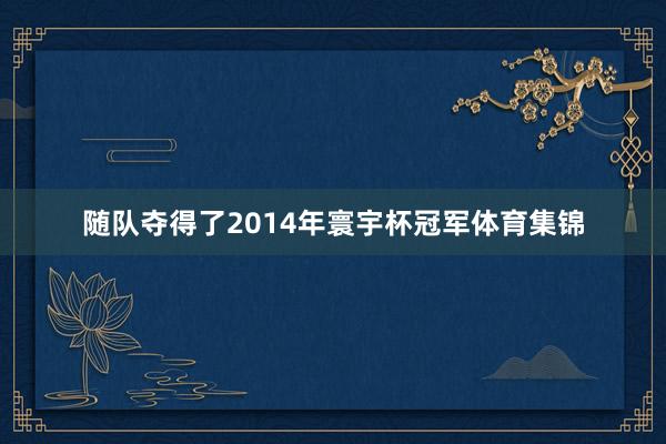 随队夺得了2014年寰宇杯冠军体育集锦
