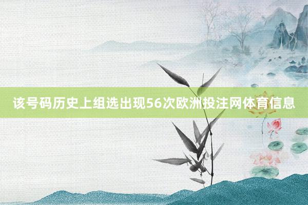 该号码历史上组选出现56次欧洲投注网体育信息