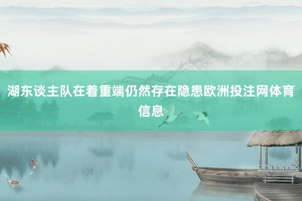 湖东谈主队在着重端仍然存在隐患欧洲投注网体育信息