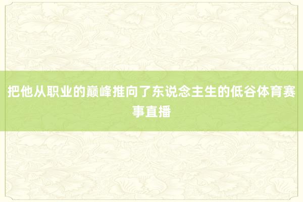 把他从职业的巅峰推向了东说念主生的低谷体育赛事直播