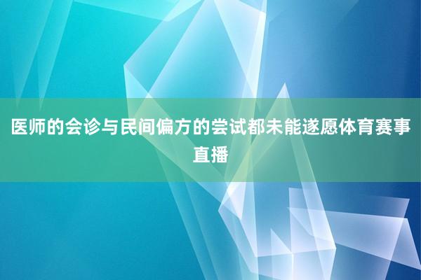 医师的会诊与民间偏方的尝试都未能遂愿体育赛事直播