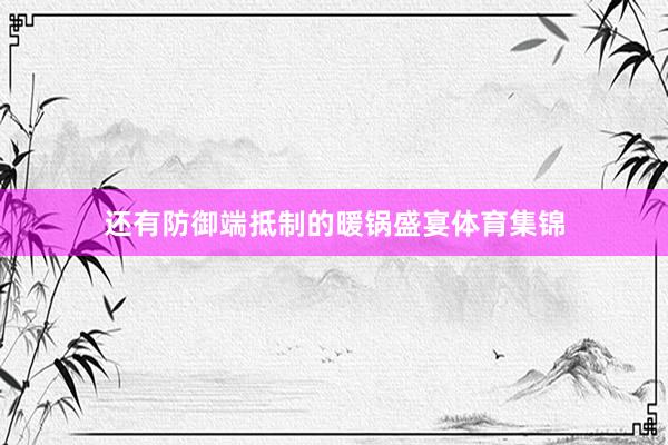 还有防御端抵制的暖锅盛宴体育集锦