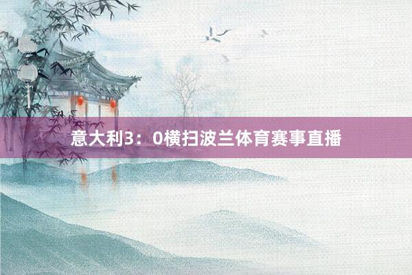 意大利3：0横扫波兰体育赛事直播