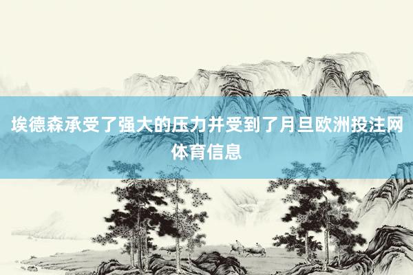 埃德森承受了强大的压力并受到了月旦欧洲投注网体育信息