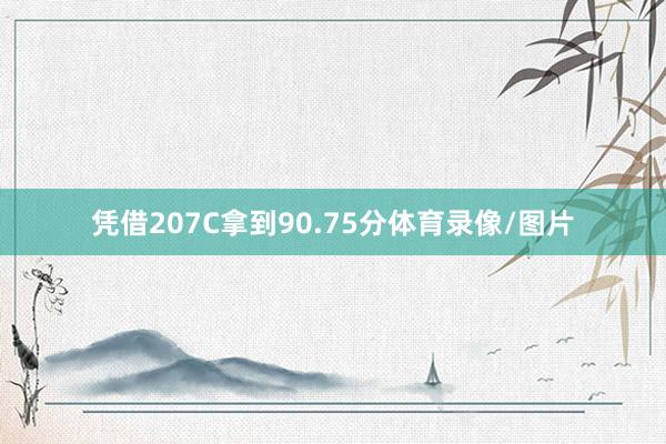 凭借207C拿到90.75分体育录像/图片
