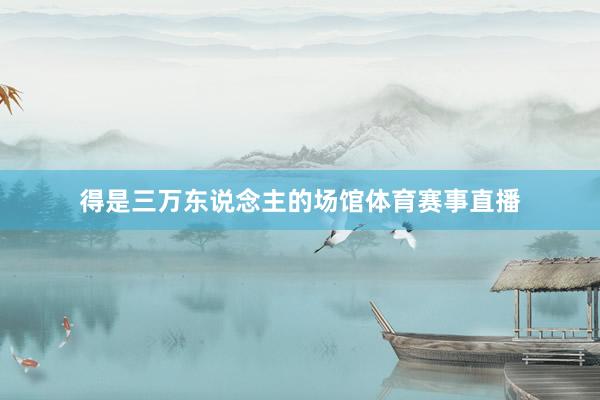 得是三万东说念主的场馆体育赛事直播