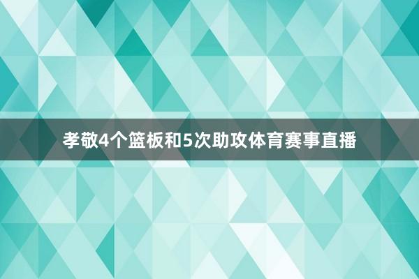 孝敬4个篮板和5次助攻体育赛事直播