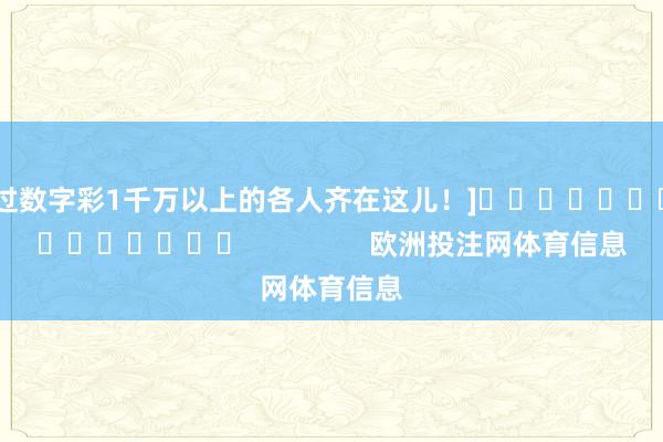 中过数字彩1千万以上的各人齐在这儿！]															                欧洲投注网体育信息
