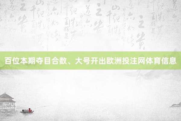 百位本期夺目合数、大号开出欧洲投注网体育信息
