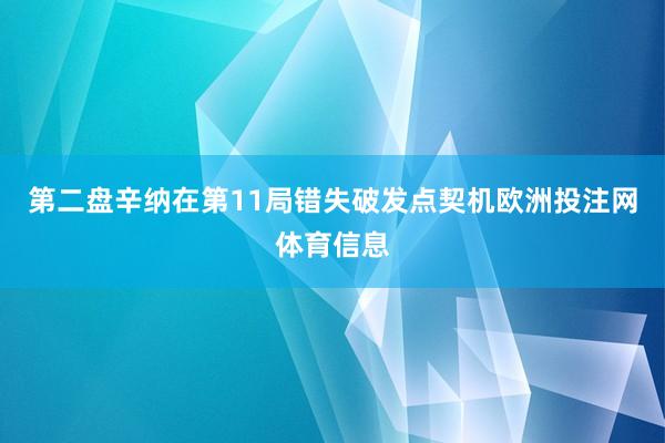 第二盘辛纳在第11局错失破发点契机欧洲投注网体育信息