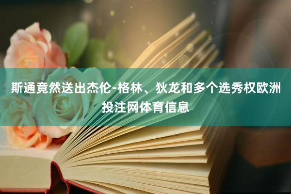 斯通竟然送出杰伦-格林、狄龙和多个选秀权欧洲投注网体育信息