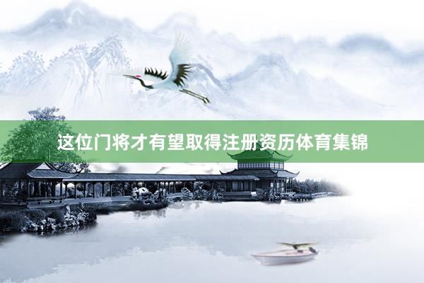 这位门将才有望取得注册资历体育集锦