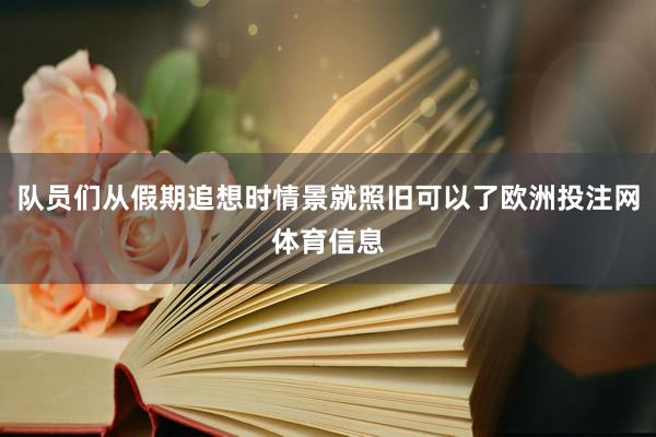 队员们从假期追想时情景就照旧可以了欧洲投注网体育信息