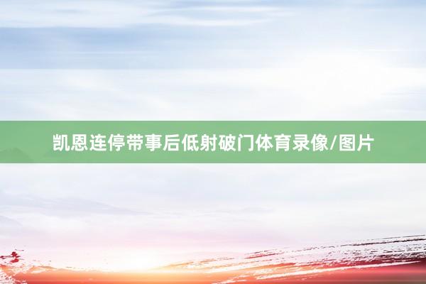 凯恩连停带事后低射破门体育录像/图片