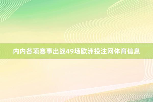 内内各项赛事出战49场欧洲投注网体育信息