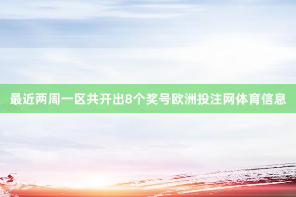 最近两周一区共开出8个奖号欧洲投注网体育信息