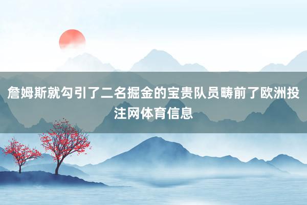 詹姆斯就勾引了二名掘金的宝贵队员畴前了欧洲投注网体育信息