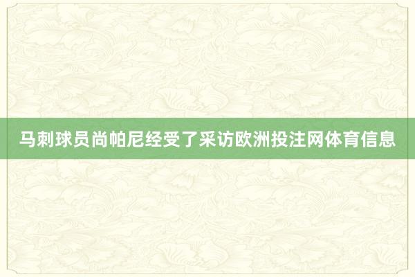 马刺球员尚帕尼经受了采访欧洲投注网体育信息