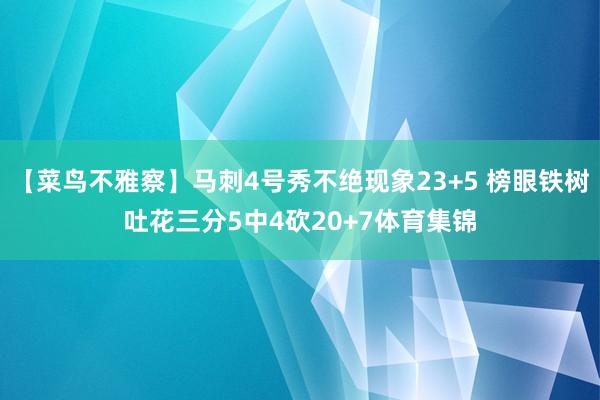 【菜鸟不雅察】马刺4号秀不绝现象23+5 榜眼铁树吐花三分5中4砍20+7体育集锦