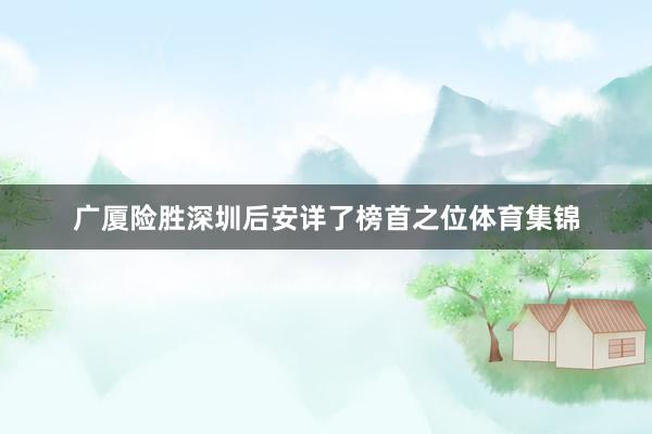 广厦险胜深圳后安详了榜首之位体育集锦