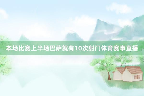 本场比赛上半场巴萨就有10次射门体育赛事直播
