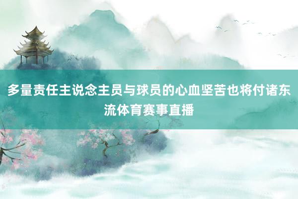 多量责任主说念主员与球员的心血坚苦也将付诸东流体育赛事直播