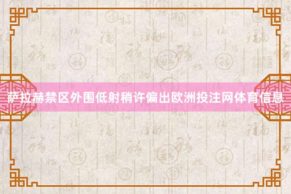 萨拉赫禁区外围低射稍许偏出欧洲投注网体育信息