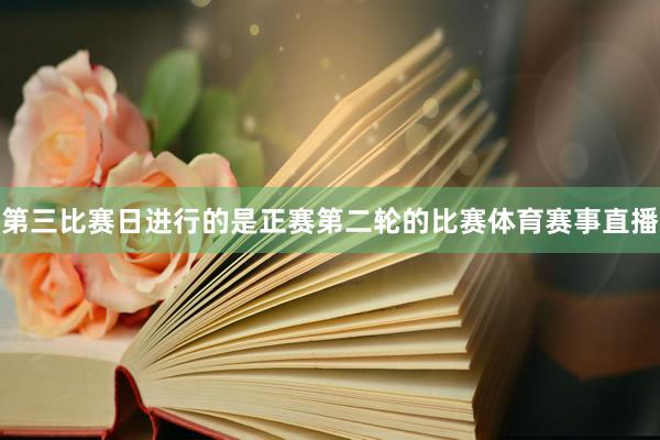 第三比赛日进行的是正赛第二轮的比赛体育赛事直播
