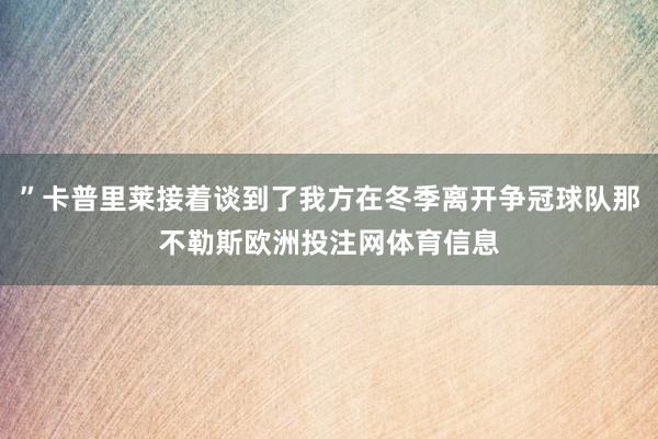 ”卡普里莱接着谈到了我方在冬季离开争冠球队那不勒斯欧洲投注网体育信息