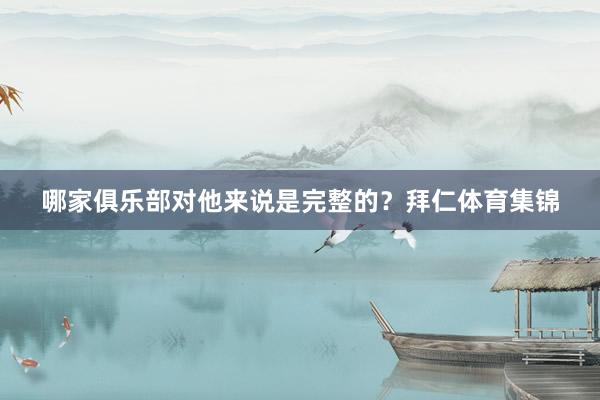 哪家俱乐部对他来说是完整的？拜仁体育集锦