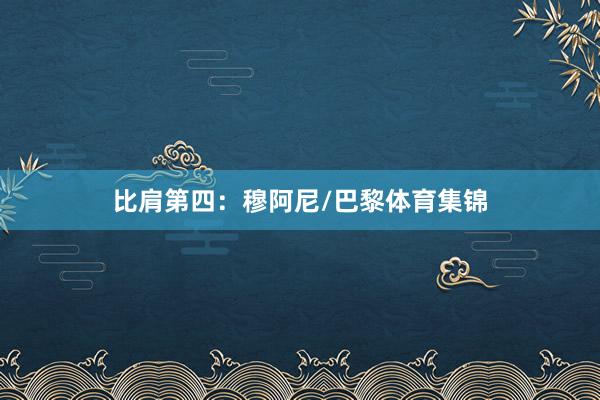 比肩第四：穆阿尼/巴黎体育集锦